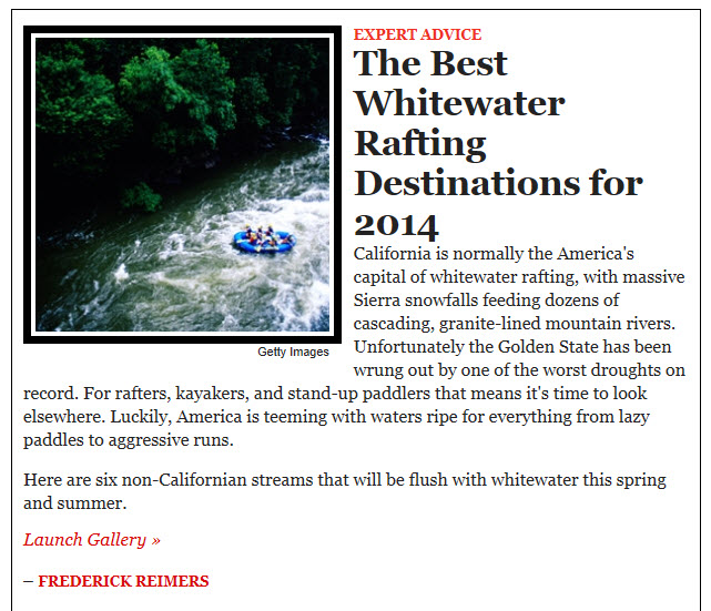 “California is normally the America’s capital of whitewater rafting, with massive Sierra snowfalls feeding dozens of cascading, granite-lined mountain rivers. Unfortunately the Golden State has been wrung out by one of the worst droughts on record. For rafters, kayakers, and stand-up paddlers that means it’s time to look elsewhere.”